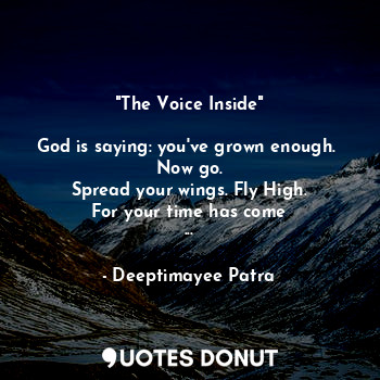  "The Voice Inside"

God is saying: you've grown enough. 
Now go.
Spread your win... - Deeptimayee Patra - Quotes Donut