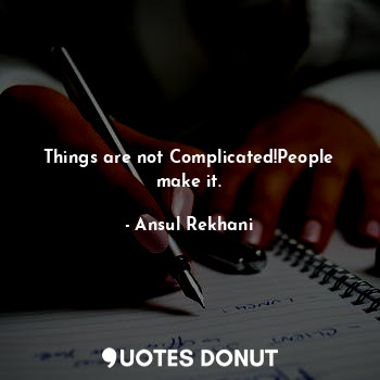 Things are not Complicated!People make it.