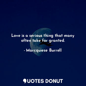  Love is a serious thing that many often take for granted.... - Marcquiese Burrell - Quotes Donut