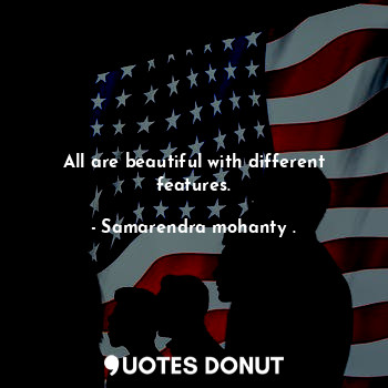  All are beautiful with different features.... - Samarendra mohanty . - Quotes Donut