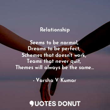  Relationship

Seems to be normal, 
Dreams to be perfect, 
Schemes that doesn't w... - Varsha V Kumar - Quotes Donut