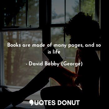 Books are made of many pages, and so is life