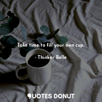 Take time to fill your own cup.