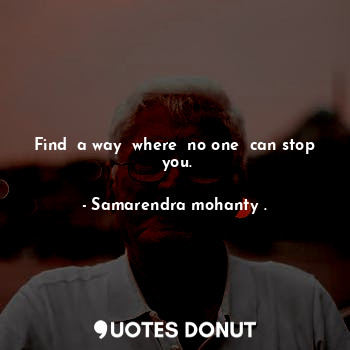  Find  a way  where  no one  can stop  you.... - Samarendra mohanty . - Quotes Donut