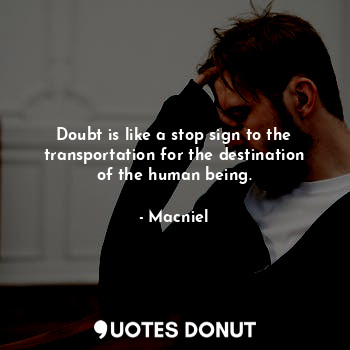  Doubt is like a stop sign to the transportation for the destination of the human... - Macniel Deelman - Quotes Donut