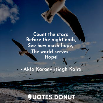 Count the stars 
Before the night ends,
See how much hope, 
The world serves -
Hope!