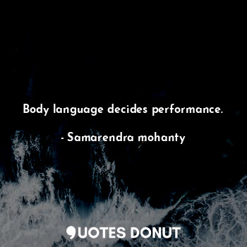  Body language decides performance.... - Samarendra mohanty - Quotes Donut