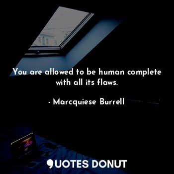  You are allowed to be human complete with all its flaws.... - Marcquiese Burrell - Quotes Donut