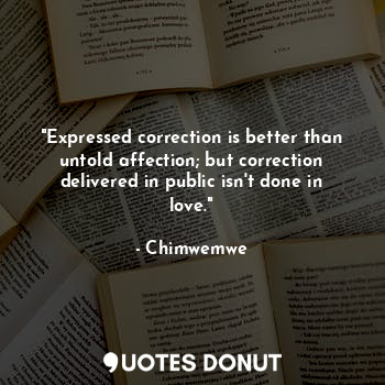  "Expressed correction is better than untold affection; but correction delivered ... - Chimwemwe - Quotes Donut