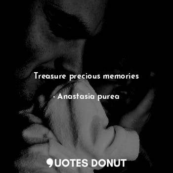  Treasure precious memories... - Anastasia purea - Quotes Donut