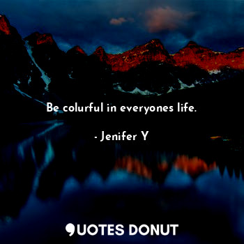 Be colurful in everyones life.