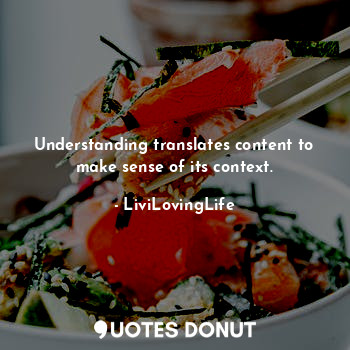  Understanding translates content to make sense of its context.... - LiviLovingLife - Quotes Donut