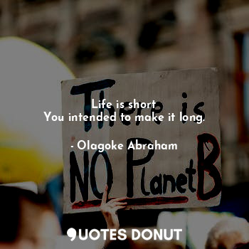  Life is short
You intended to make it long.... - Olagoke Abraham - Quotes Donut