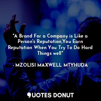  "A Brand For a Company is Like a Person's Reputation,You Earn Reputation When Yo... - MM.THE KING MTYHUDA - Quotes Donut