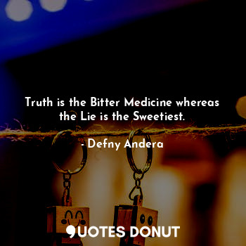  Truth is the Bitter Medicine whereas the Lie is the Sweetiest.... - Defny Andera - Quotes Donut