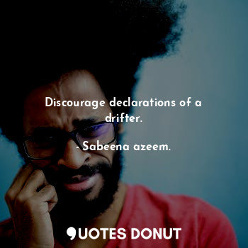  Discourage declarations of a drifter.... - Sabeena azeem. - Quotes Donut
