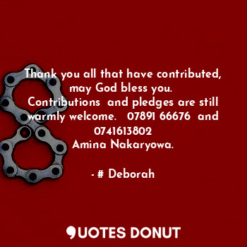  Thank you all that have contributed, may God bless you. 
Contributions  and pled... - # Deborah - Quotes Donut