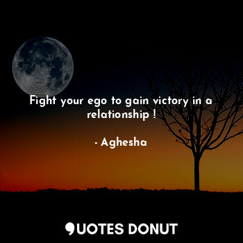  Fight your ego to gain victory in a relationship !... - Aghesha - Quotes Donut