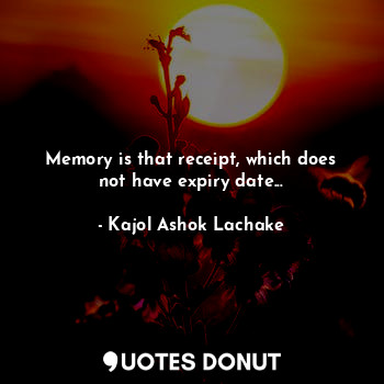  Memory is that receipt, which does not have expiry date...... - Kajol Ashok Lachake - Quotes Donut