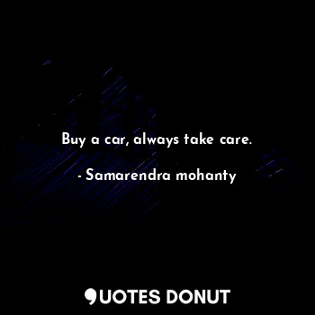 Buy a car, always take care.