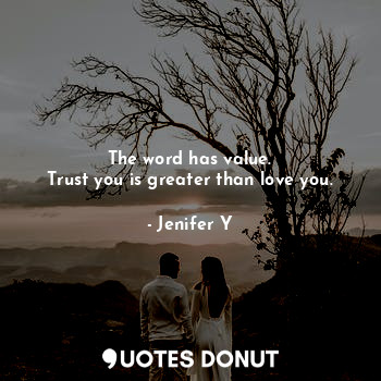 The word has value.
Trust you is greater than love you.
