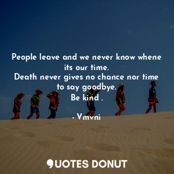  People leave and we never know whene its our time.
Death never gives no chance n... - Vmvni - Quotes Donut