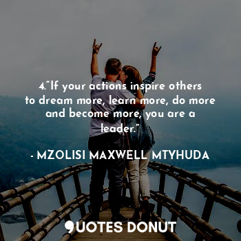  4.“If your actions inspire others to dream more, learn more, do more and become ... - MM.THE KING MTYHUDA - Quotes Donut