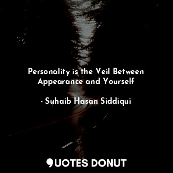  Personality is the Veil Between Appearance and Yourself... - Suhaib Hasan Siddiqui - Quotes Donut