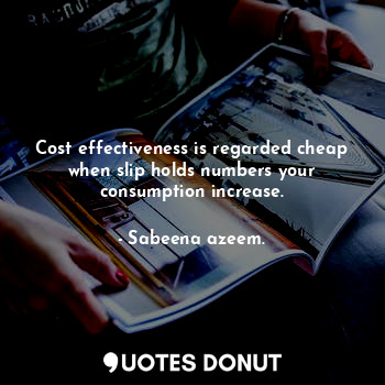 Cost effectiveness is regarded cheap when slip holds numbers your consumption increase.