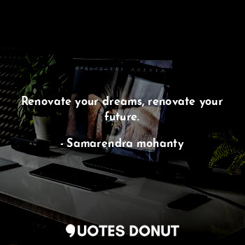 Renovate your dreams, renovate your future.