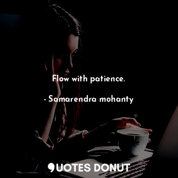  Flow with patience.... - Samarendra mohanty - Quotes Donut