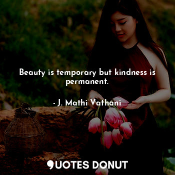  Beauty is temporary but kindness is permanent.... - J. Mathi Vathani - Quotes Donut