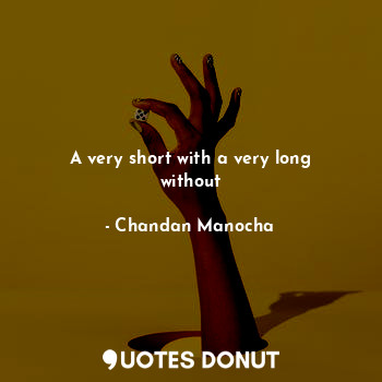  A very short with a very long without... - Chandan Manocha - Quotes Donut