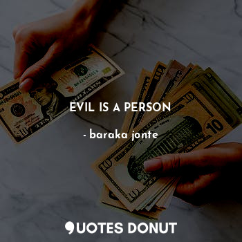  EVIL IS A PERSON... - baraka jonte - Quotes Donut