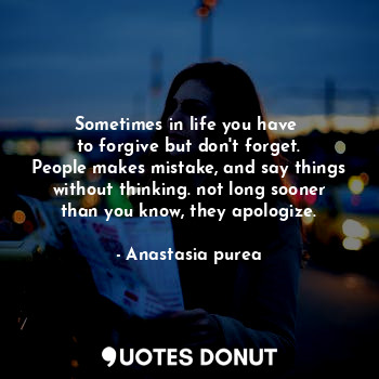  Sometimes in life you have 
to forgive but don't forget.
People makes mistake, a... - Anastasia purea - Quotes Donut