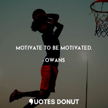 MOTIVATE TO BE MOTIVATED.
