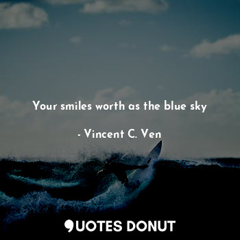  Your smiles worth as the blue sky... - Vincent C. Ven - Quotes Donut