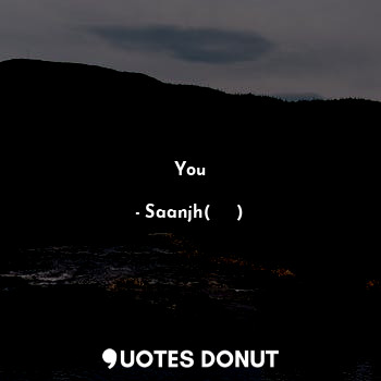  You... - Saanjh(✿ ♡‿♡) - Quotes Donut