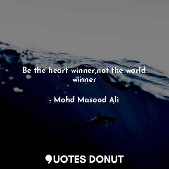  Be the heart winner,not the world winner... - Mohd Masood Ali - Quotes Donut