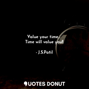  Value your time... 
Time will value you!!... - J.S.Patil - Quotes Donut