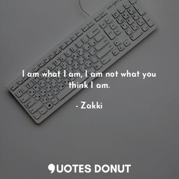  I am what I am, I am not what you think I am.... - Zakki - Quotes Donut