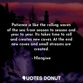 Patience is like the rolling waves of the sea from season to season and year to ... - Hlengiwe - Quotes Donut