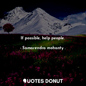 If possible, help people.