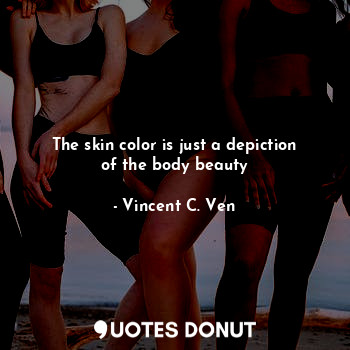  The skin color is just a depiction of the body beauty... - Vincent C. Ven - Quotes Donut