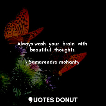  Always wash  your  brain  with  beautiful  thoughts.... - Samarendra mohanty - Quotes Donut