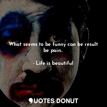 What seems to be funny can be result be pain..