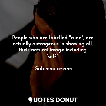  People who are labelled "rude", are actually outrageous in showing all, their na... - Sabeena azeem. - Quotes Donut