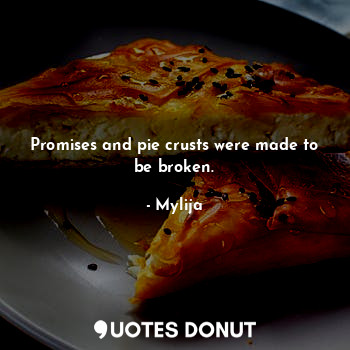  Promises and pie crusts were made to be broken.... - Mylija - Quotes Donut