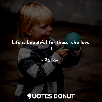 Life is beautiful for those who love it