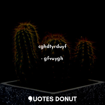  cghdtyrduyf... - gfvuygh - Quotes Donut